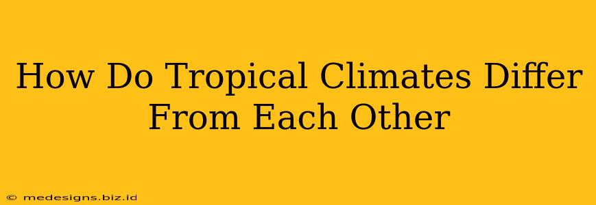 How Do Tropical Climates Differ From Each Other