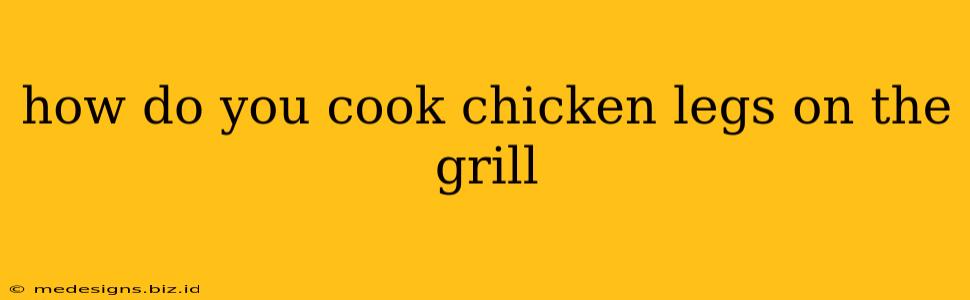 how do you cook chicken legs on the grill