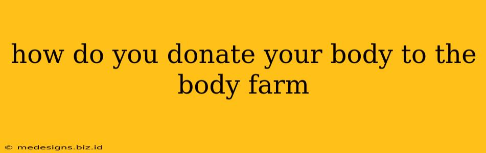how do you donate your body to the body farm