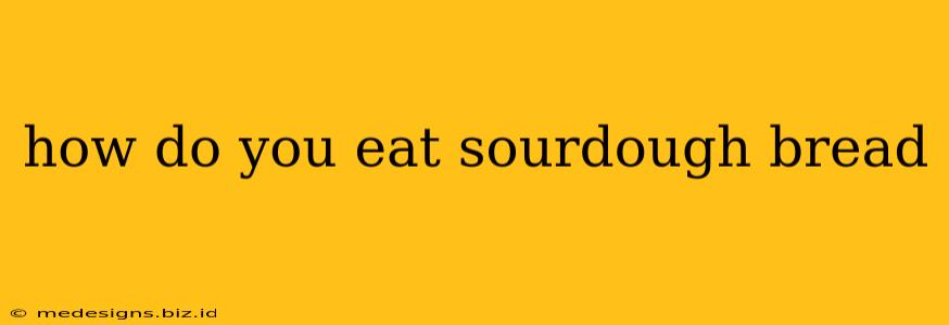 how do you eat sourdough bread