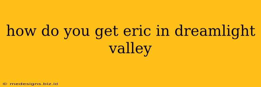 how do you get eric in dreamlight valley