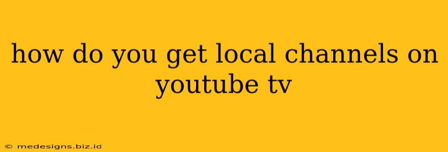how do you get local channels on youtube tv