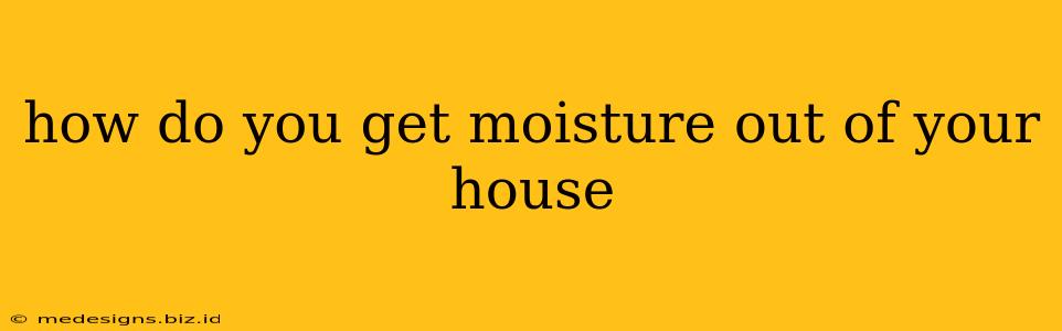 how do you get moisture out of your house