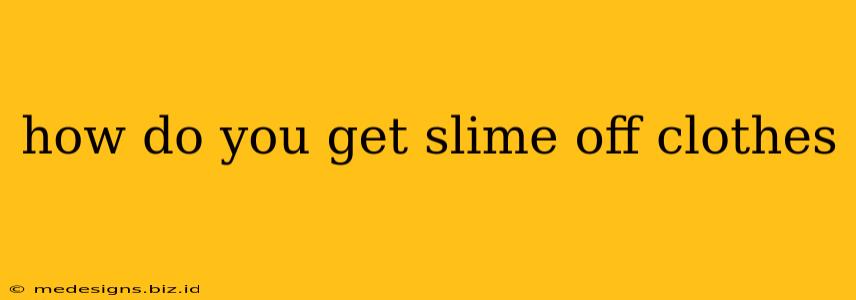 how do you get slime off clothes