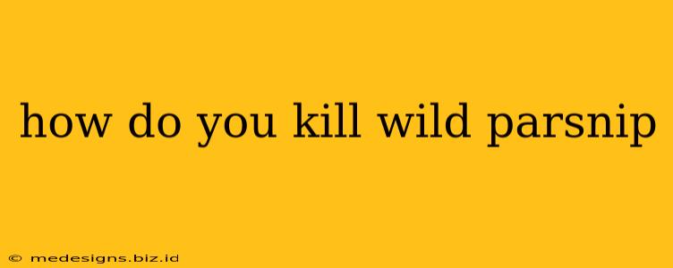 how do you kill wild parsnip