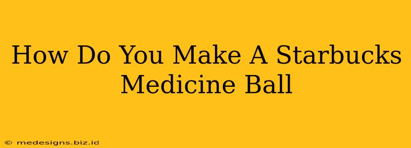 How Do You Make A Starbucks Medicine Ball