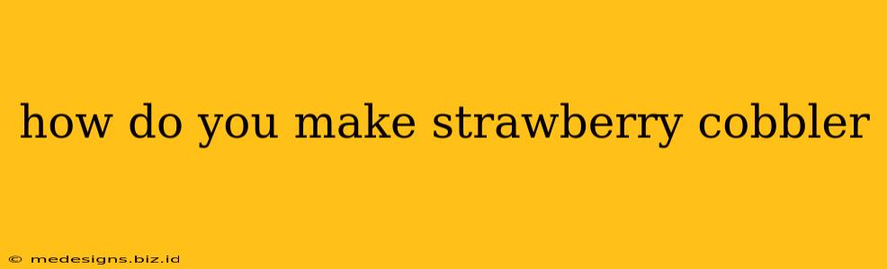how do you make strawberry cobbler