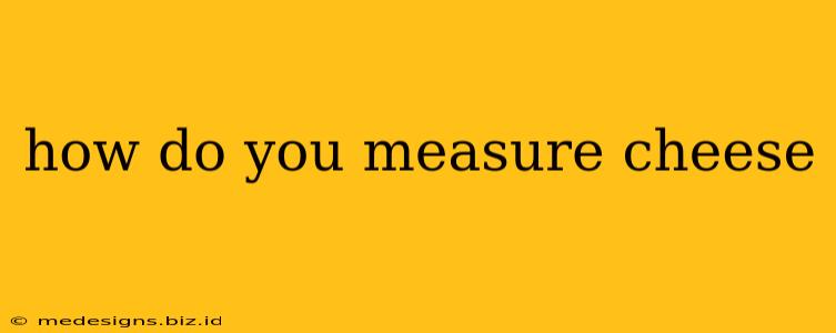 how do you measure cheese