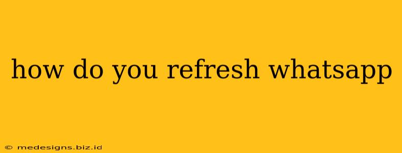 how do you refresh whatsapp