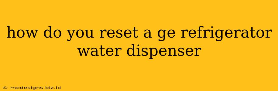 how do you reset a ge refrigerator water dispenser
