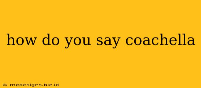how do you say coachella