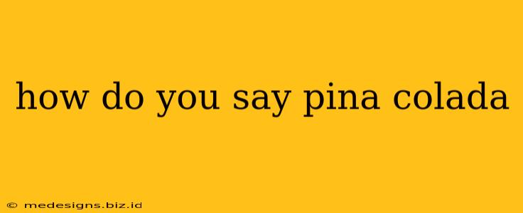 how do you say pina colada