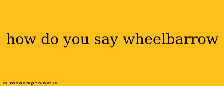 how do you say wheelbarrow