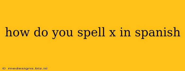 how do you spell x in spanish