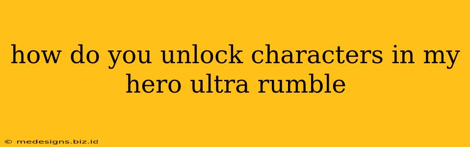 how do you unlock characters in my hero ultra rumble
