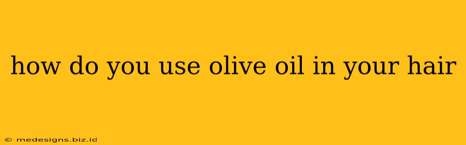 how do you use olive oil in your hair