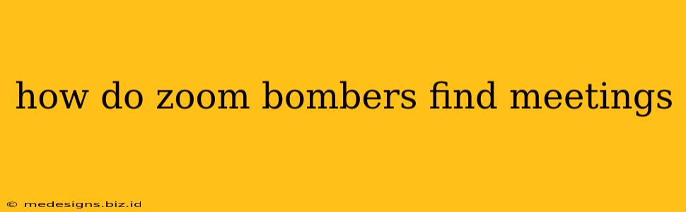 how do zoom bombers find meetings