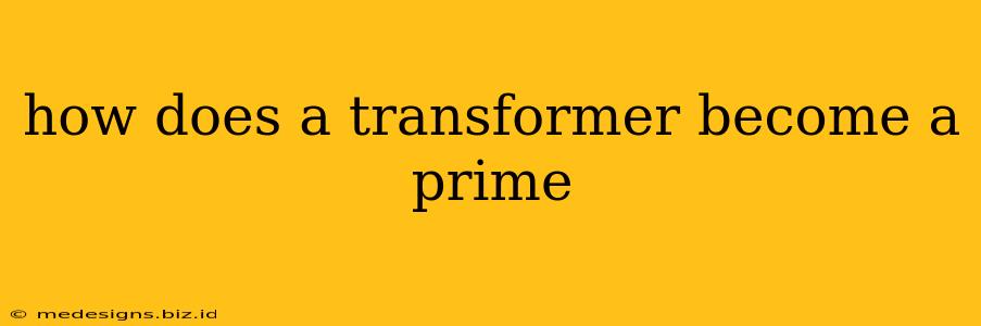 how does a transformer become a prime