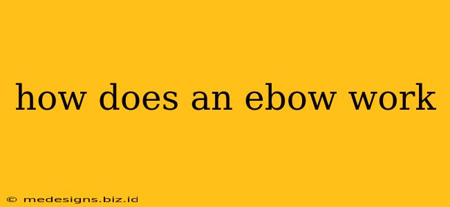 how does an ebow work