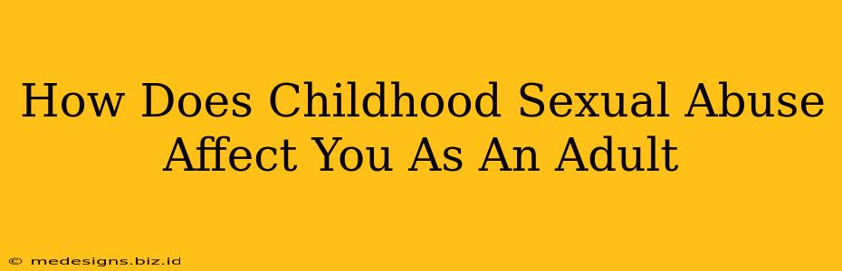 How Does Childhood Sexual Abuse Affect You As An Adult
