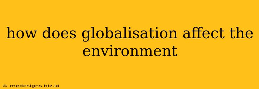 how does globalisation affect the environment