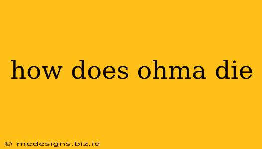 how does ohma die
