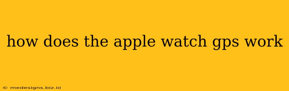 how does the apple watch gps work