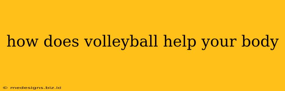 how does volleyball help your body