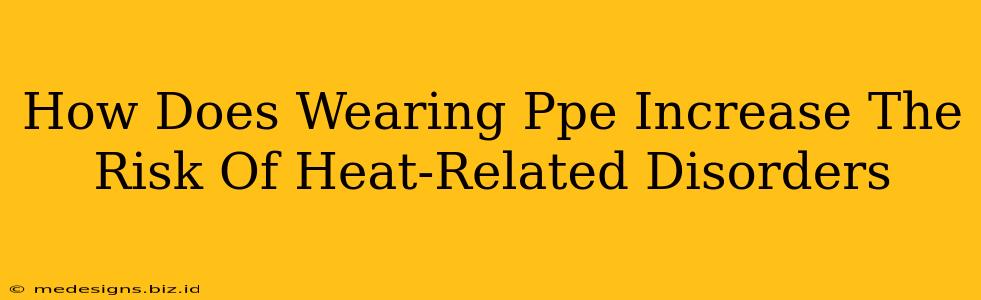 How Does Wearing Ppe Increase The Risk Of Heat-Related Disorders