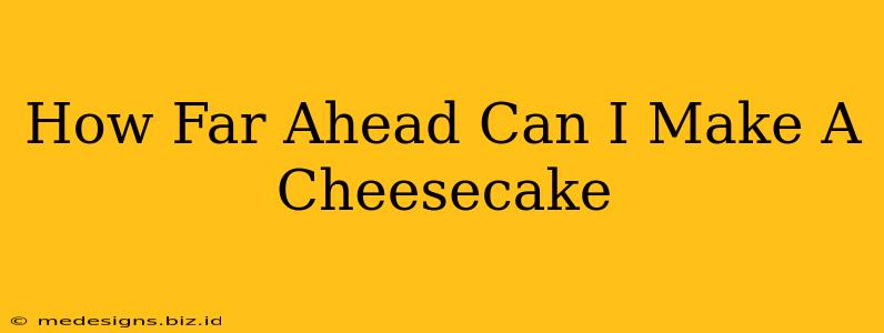 How Far Ahead Can I Make A Cheesecake
