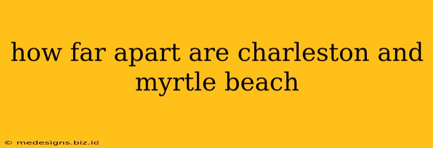 how far apart are charleston and myrtle beach