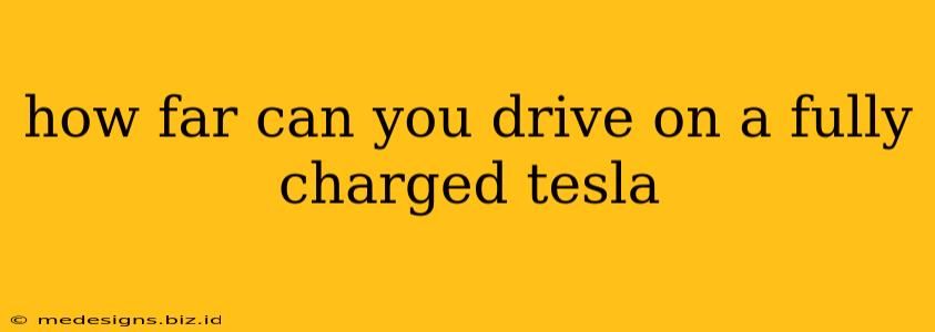 how far can you drive on a fully charged tesla