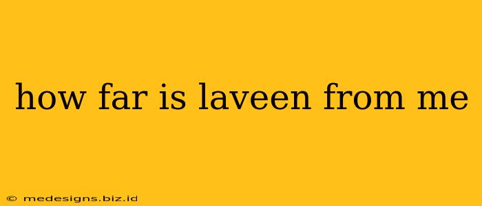 how far is laveen from me