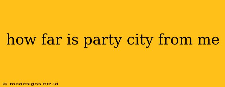 how far is party city from me