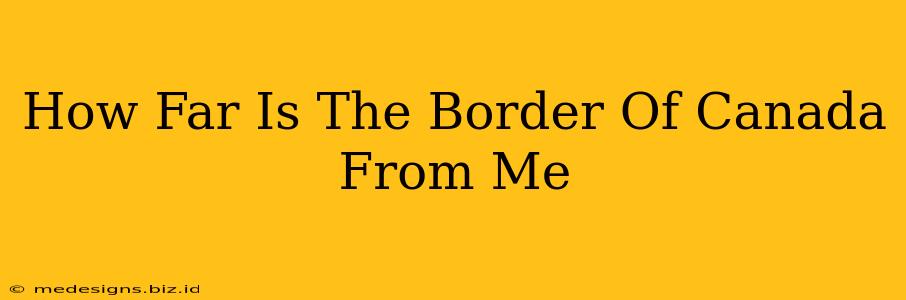 How Far Is The Border Of Canada From Me