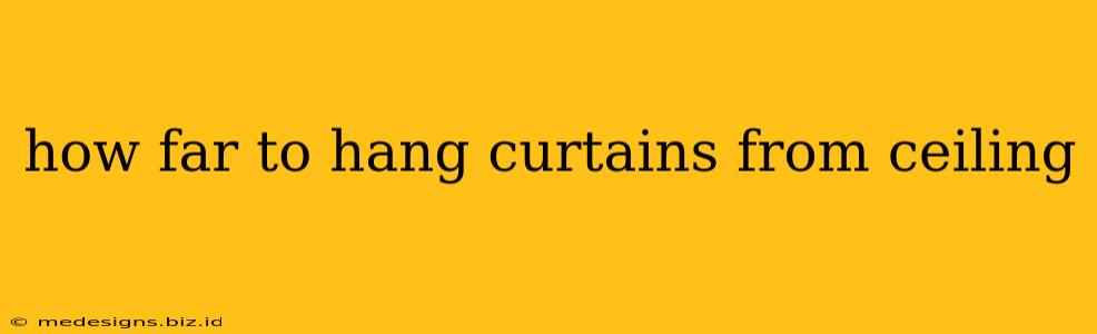 how far to hang curtains from ceiling