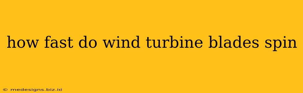 how fast do wind turbine blades spin