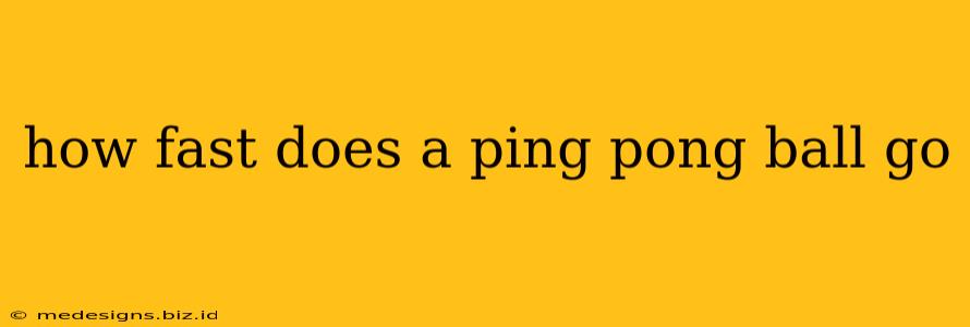 how fast does a ping pong ball go