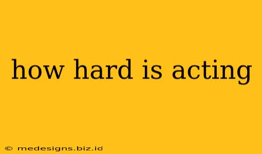 how hard is acting