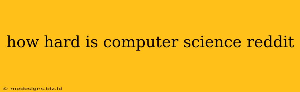 how hard is computer science reddit