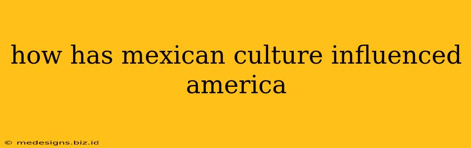 how has mexican culture influenced america