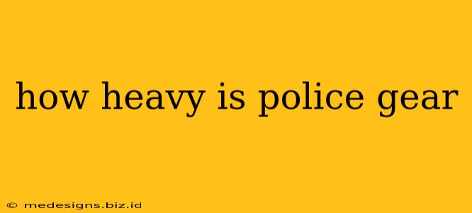 how heavy is police gear