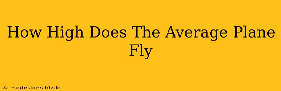 How High Does The Average Plane Fly