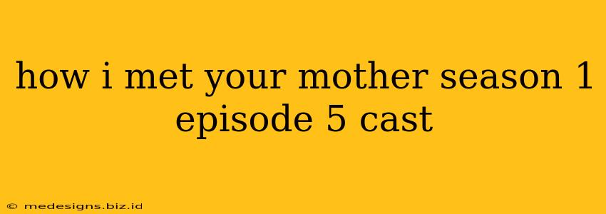how i met your mother season 1 episode 5 cast