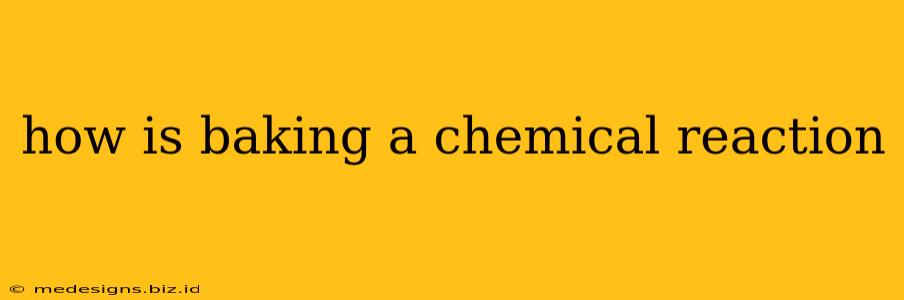 how is baking a chemical reaction