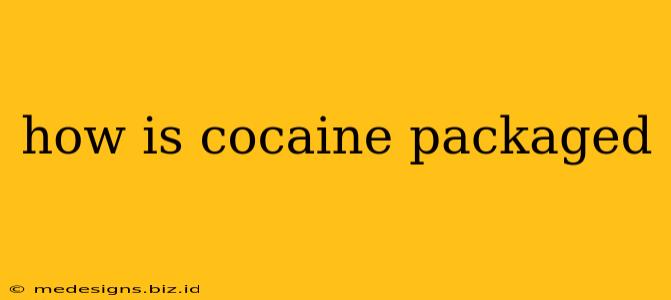 how is cocaine packaged