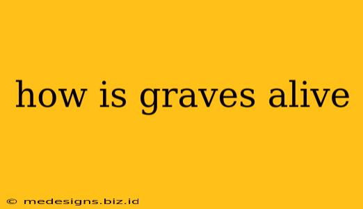 how is graves alive