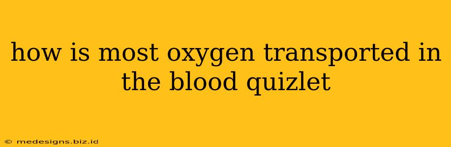 how is most oxygen transported in the blood quizlet