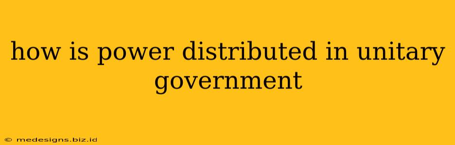 how is power distributed in unitary government