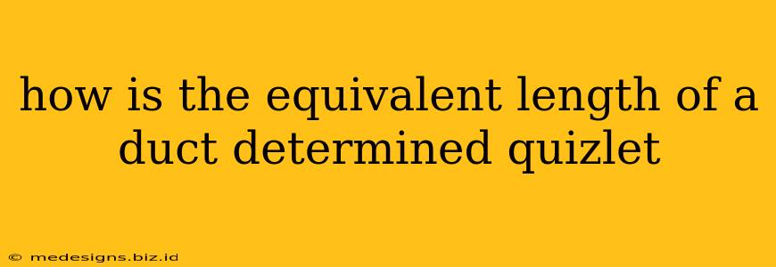 how is the equivalent length of a duct determined quizlet
